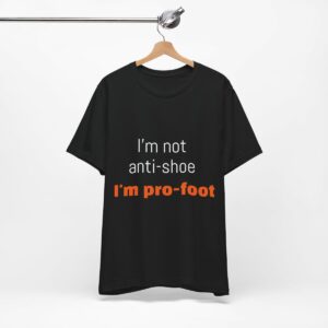 I'm not anti-shoe, I'm pro-foot T-Shirt Unisex Jersey Short Sleeve Tee