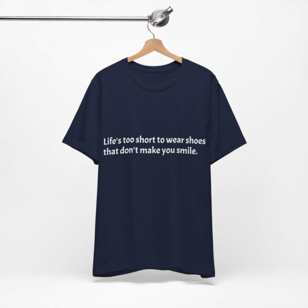 Life's too short to wear shoes that don't make you smile Shirt