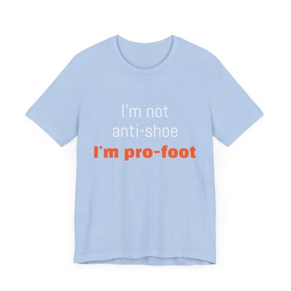 I'm not anti-shoe, I'm pro-foot T-Shirt Unisex Jersey Short Sleeve Tee - Image 19