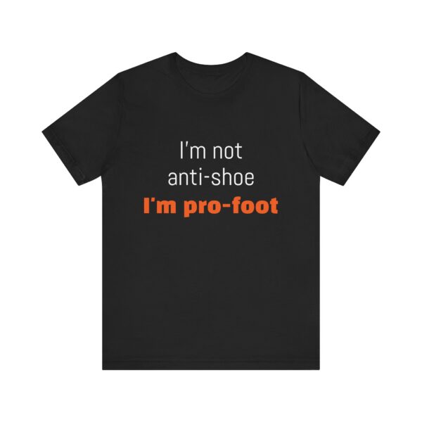 I'm not anti-shoe, I'm pro-foot T-Shirt Unisex Jersey Short Sleeve Tee