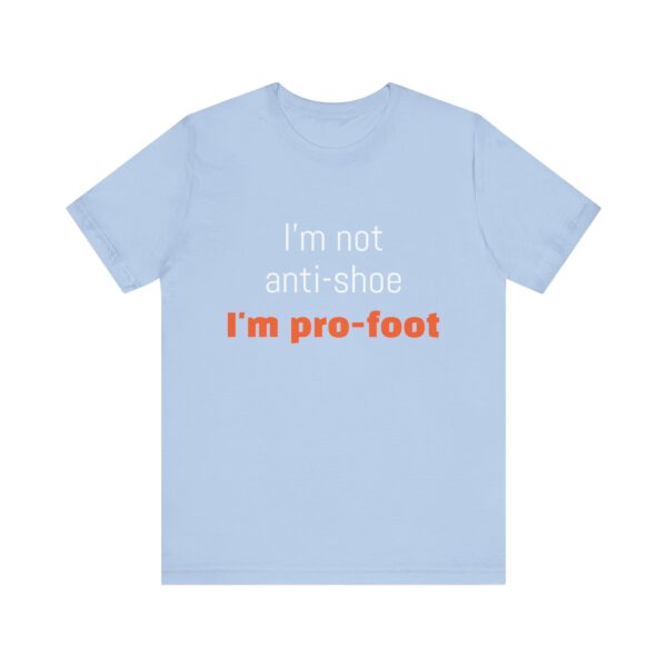 I'm not anti-shoe, I'm pro-foot T-Shirt Unisex Jersey Short Sleeve Tee - Image 17