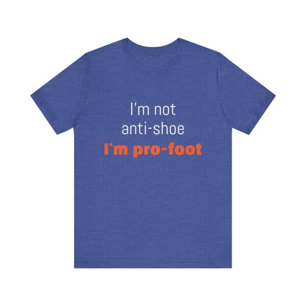 I'm not anti-shoe, I'm pro-foot T-Shirt Unisex Jersey Short Sleeve Tee - Image 25