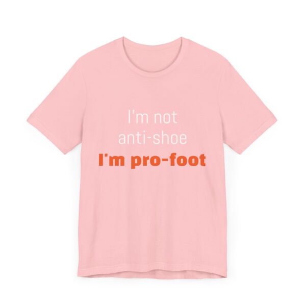 I'm not anti-shoe, I'm pro-foot T-Shirt Unisex Jersey Short Sleeve Tee - Image 39