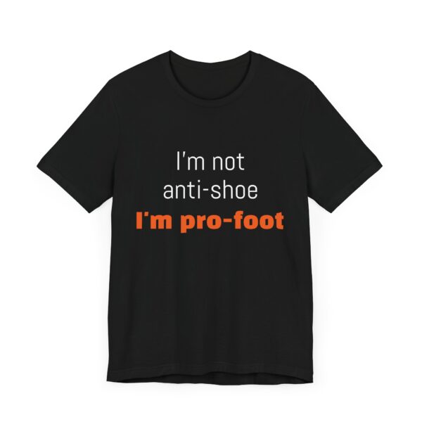 I'm not anti-shoe, I'm pro-foot T-Shirt Unisex Jersey Short Sleeve Tee - Image 3