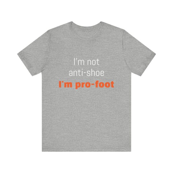 I'm not anti-shoe, I'm pro-foot T-Shirt Unisex Jersey Short Sleeve Tee - Image 21