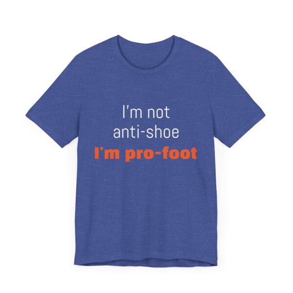 I'm not anti-shoe, I'm pro-foot T-Shirt Unisex Jersey Short Sleeve Tee - Image 27