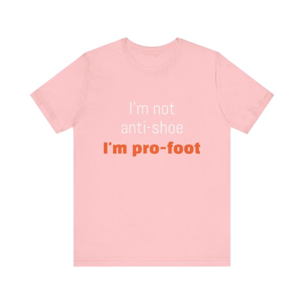 I'm not anti-shoe, I'm pro-foot T-Shirt Unisex Jersey Short Sleeve Tee - Image 37