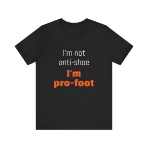 I'm not anti-shoe, I'm pro-foot T-Shirt Unisex Jersey Short Sleeve Tee